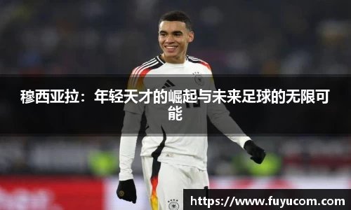 穆西亚拉：年轻天才的崛起与未来足球的无限可能