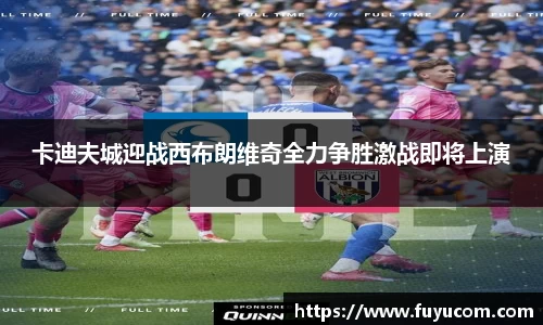 卡迪夫城迎战西布朗维奇全力争胜激战即将上演